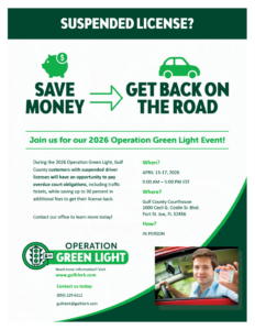 Suspended license? save money, get back on the road. Join us for our 2026 Operation Green Light Event! During the 2026 Operation Green Light, Gulf County customers with suspended driver licenses will have an opportunity to pay overdue court obligations, including traffic tickets, while saving up to 30 percent in additional fees to get their license back. Contact our office to learn more today! When? April 13-17, 2026 9:00 AM – 5:00 PM EST Where? Gulf County Courthouse 1000 Cecil G. Costin Sr. Blvd. Port St. Joe, FL 32456 How? In Person. Operation Green Light Need more information? Visit www.gulfclerk.com. Contact us today: (850) 2296112 gulfclerk@gulfclerk.com